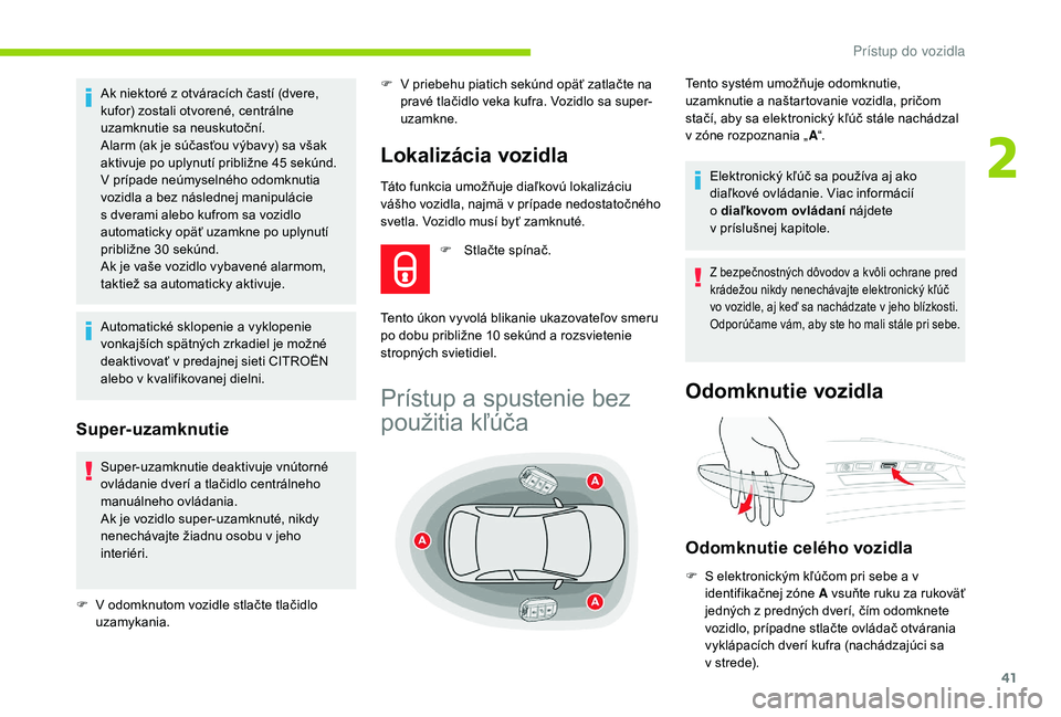 CITROEN C4 SPACETOURER 2021  Návod na použitie (in Slovak) 41
Táto funkcia umožňuje diaľkovú lokalizáciu 
vášho vozidla, najmä v p rípade nedostatočného 
svetla. Vozidlo musí byť zamknuté.
Ak niektoré z
 
otváracích častí (dvere, 
kufor) z