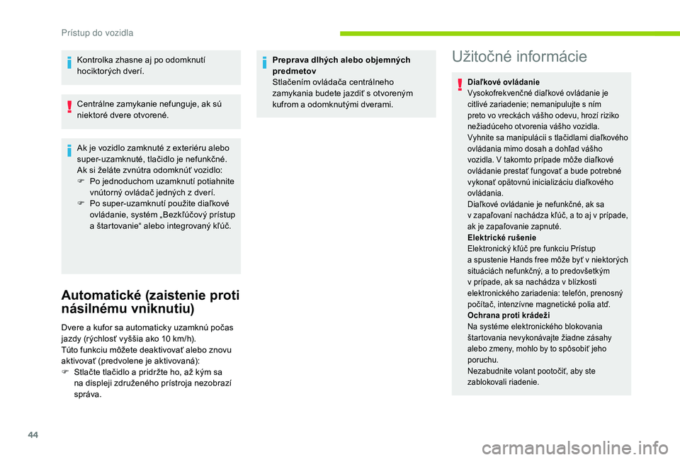 CITROEN C4 SPACETOURER 2021  Návod na použitie (in Slovak) 44
Kontrolka zhasne aj po odomknutí 
hociktorých dverí.
Centrálne zamykanie nefunguje, ak sú 
niektoré dvere otvorené.
Ak je vozidlo zamknuté z  exteriéru alebo 
super-uzamknuté, tlačidlo j