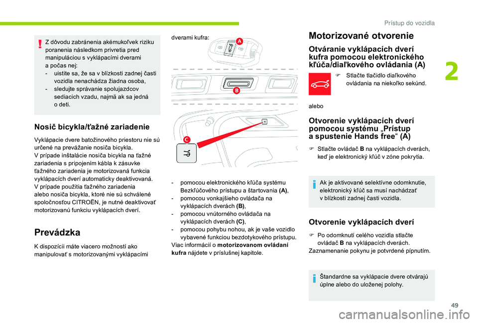 CITROEN C4 SPACETOURER 2021  Návod na použitie (in Slovak) 49
Z dôvodu zabránenia akémukoľvek riziku 
poranenia následkom privretia pred 
manipuláciou s
 v
yklápacími dverami 
a
  počas nej:
-
 
u
 istite sa, že sa v   blízkosti zadnej časti 
vozi