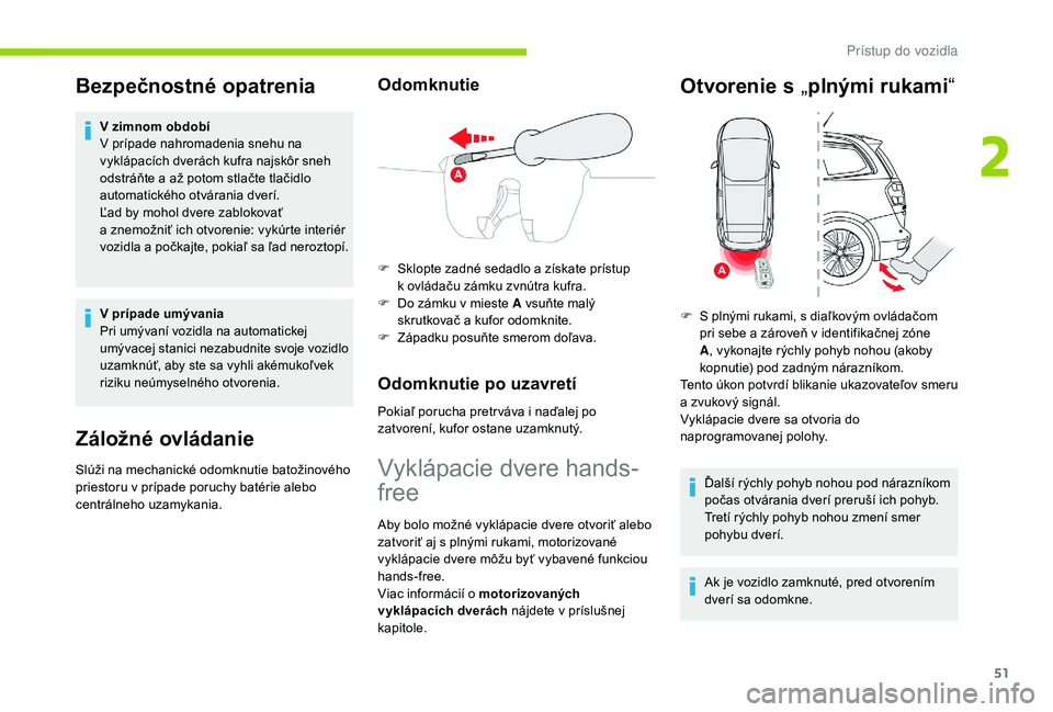CITROEN C4 SPACETOURER 2021  Návod na použitie (in Slovak) 51
Bezpečnostné opatrenia
V zimnom období
V prípade nahromadenia snehu na 
vyklápacích dverách kufra najskôr sneh 
odstráňte a  až potom stlačte tlačidlo 
automatického otvárania dverí