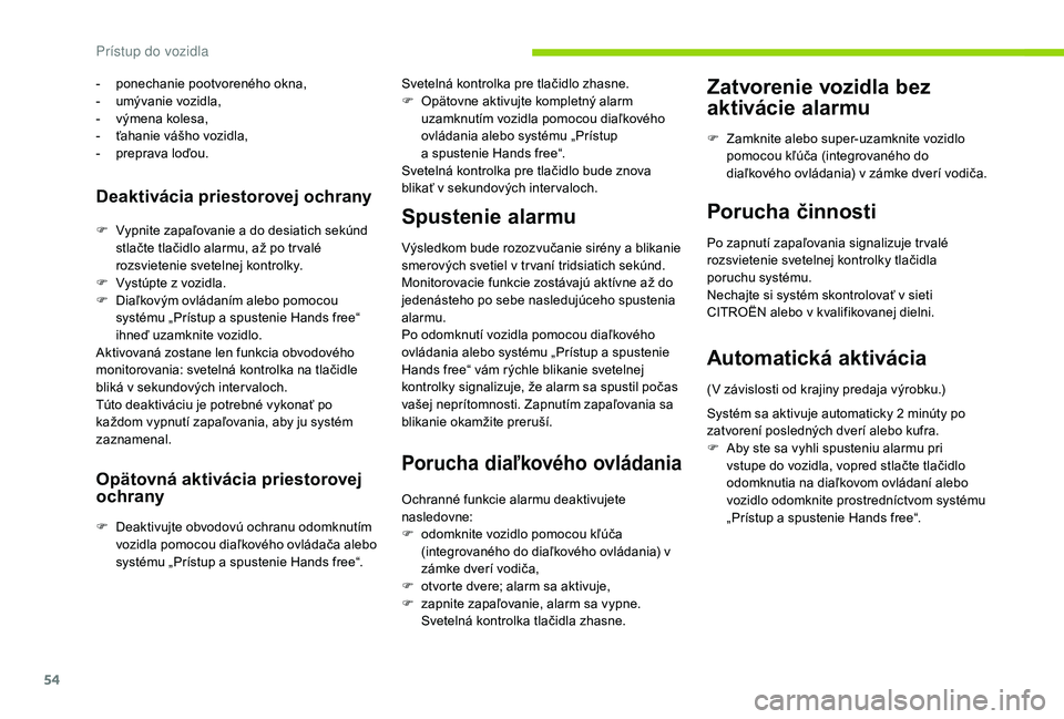 CITROEN C4 SPACETOURER 2021  Návod na použitie (in Slovak) 54
Deaktivácia priestorovej ochrany
F Vypnite zapaľovanie a  do desiatich sekúnd 
stlačte tlačidlo alarmu, až po tr valé 
rozsvietenie svetelnej kontrolky.
-
 
p
 onechanie pootvoreného okna,
