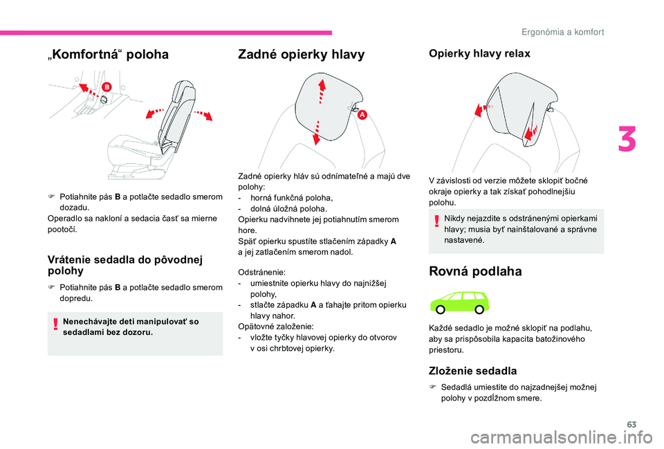 CITROEN C4 SPACETOURER 2021  Návod na použitie (in Slovak) 63
Zadné opierky hlavyOpierky hlavy relax
Nikdy nejazdite s odstránenými opierkami 
h lavy; musia byť nainštalované a   správne 
nastavené.
Rovná podlaha
Zloženie sedadla
F Sedadlá umiestit