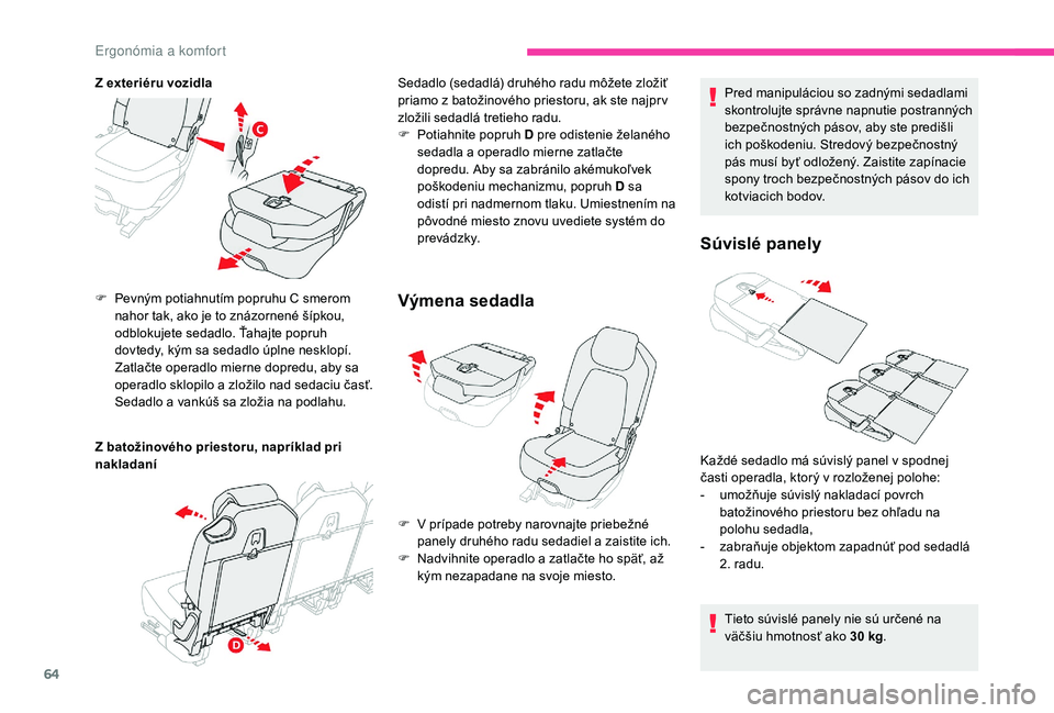 CITROEN C4 SPACETOURER 2021  Návod na použitie (in Slovak) 64
Z exteriéru vozidla
Z batožinového priestoru, napríklad pri 
nakladaní F 
Pe
 vným potiahnutím popruhu C smerom 
nahor tak, ako je to znázornené šípkou, 
odblokujete sedadlo. Ťahajte po