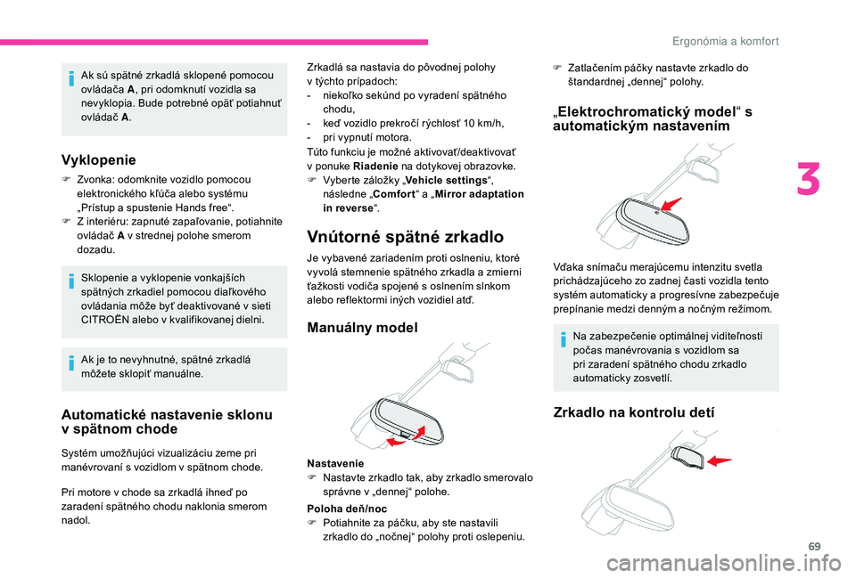 CITROEN C4 SPACETOURER 2021  Návod na použitie (in Slovak) 69
Automatické nastavenie sklonu 
v  spätnom chode
Systém umožňujúci vizualizáciu zeme pri 
manévrovaní s
  vozidlom v   spätnom chode.Zrkadlá sa nastavia do pôvodnej polohy 
v
  týchto p