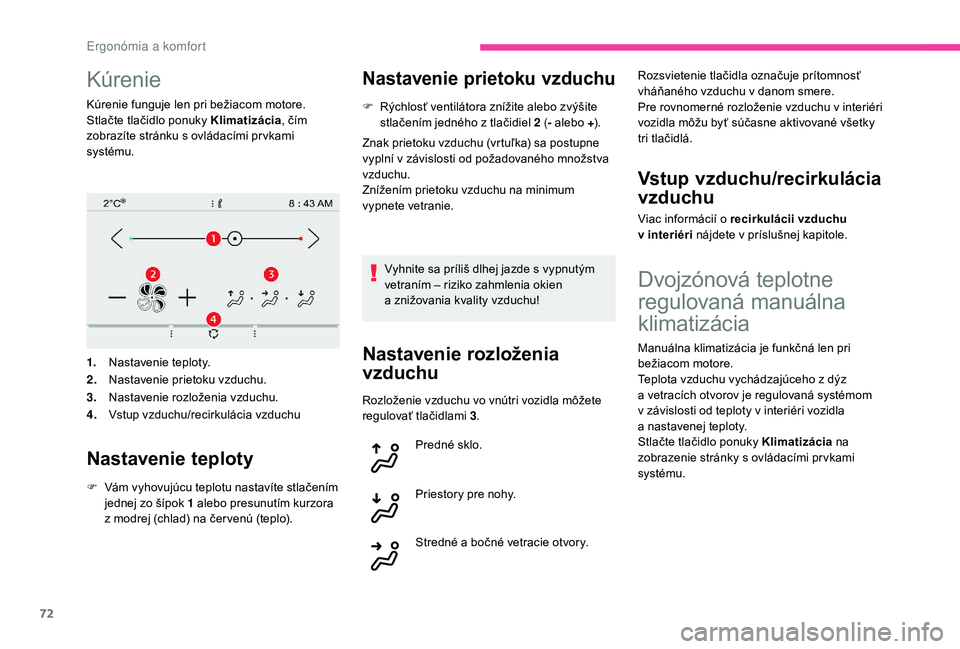 CITROEN C4 SPACETOURER 2021 Návod na použitie (in Slovak) 72
Kúrenie
Kúrenie funguje len pri bežiacom motore.
Stlačte tlačidlo ponuky Klimatizácia, čím
zobrazíte stránku s
ovládacími pr vkami
systému.
1. Nastavenie teploty.
2. Nastavenie pri CITROEN C4 SPACETOURER 2021 Návod na použitie (in Slovak) 72
Kúrenie
Kúrenie funguje len pri bežiacom motore.
Stlačte tlačidlo ponuky Klimatizácia, čím
zobrazíte stránku s
ovládacími pr vkami
systému.
1. Nastavenie teploty.
2. Nastavenie pri
