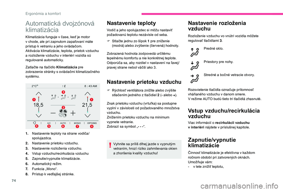 CITROEN C4 SPACETOURER 2021 Návod na použitie (in Slovak) 74
Automatická dvojzónová
klimatizácia
Klimatizácia funguje v čase, keď je motor
v chode, ale pri zapnutom zapaľovaní máte
prístup k
vetraniu a jeho ovládačom.
Aktivácia klimati CITROEN C4 SPACETOURER 2021 Návod na použitie (in Slovak) 74
Automatická dvojzónová
klimatizácia
Klimatizácia funguje v čase, keď je motor
v chode, ale pri zapnutom zapaľovaní máte
prístup k
vetraniu a jeho ovládačom.
Aktivácia klimati