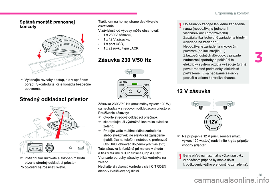 CITROEN C4 SPACETOURER 2021 Návod na použitie (in Slovak) 81
AC 230V
50Hz120W
Spätná montáž prenosnej
konzoly
Stredný odkladací priestor Zásuvka 230
V
/50
H
z
Do zásuvky zapojte len jedno zariadenie
naraz (nepoužívajte jedno ani
viaczásuv CITROEN C4 SPACETOURER 2021 Návod na použitie (in Slovak) 81
AC 230V
50Hz120W
Spätná montáž prenosnej
konzoly
Stredný odkladací priestor Zásuvka 230
V
/50
H
z
Do zásuvky zapojte len jedno zariadenie
naraz (nepoužívajte jedno ani
viaczásuv