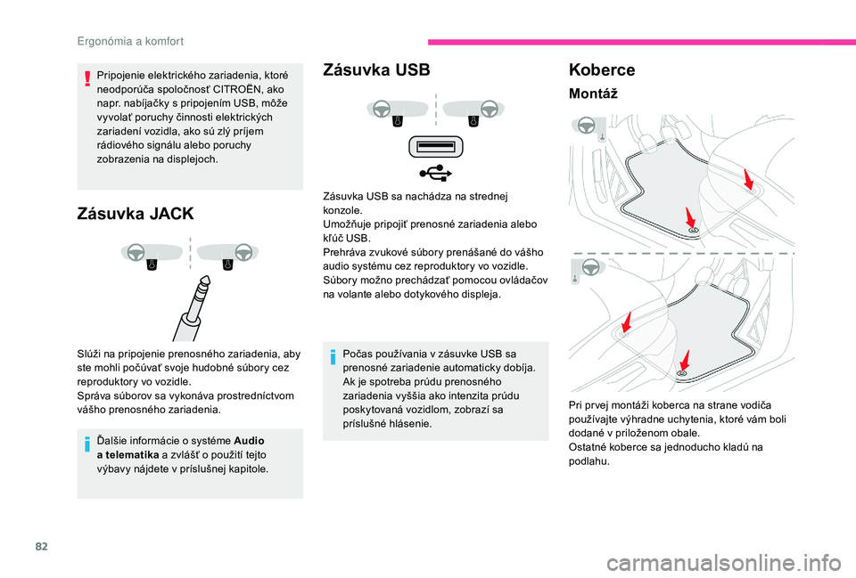 CITROEN C4 SPACETOURER 2021  Návod na použitie (in Slovak) 82
Pripojenie elektrického zariadenia, ktoré 
neodporúča spoločnosť CITROËN, ako 
napr. nabíjačky s  pripojením USB, môže 
vyvolať poruchy činnosti elektrických 
zariadení vozidla, ako
