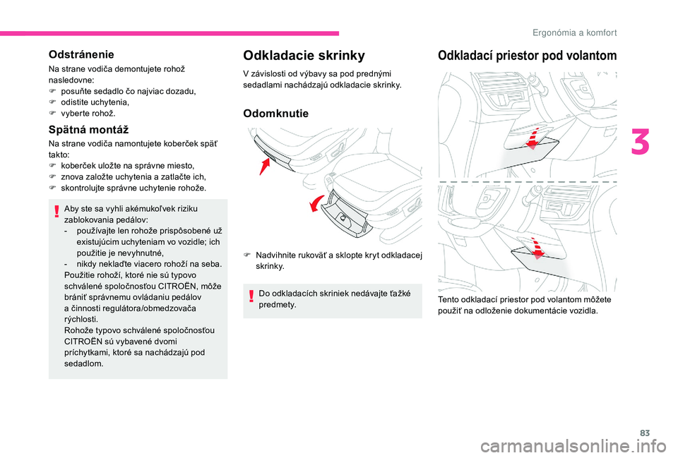 CITROEN C4 SPACETOURER 2021 Návod na použitie (in Slovak) 83
Odstránenie
Na strane vodiča demontujete rohož
nasledovne:
F
p
osuňte sedadlo čo najviac dozadu,
F
o
distite uchytenia,
F
v
yberte rohož.
Spätná montáž
Na strane vodiča namontuj CITROEN C4 SPACETOURER 2021 Návod na použitie (in Slovak) 83
Odstránenie
Na strane vodiča demontujete rohož
nasledovne:
F
p
osuňte sedadlo čo najviac dozadu,
F
o
distite uchytenia,
F
v
yberte rohož.
Spätná montáž
Na strane vodiča namontuj