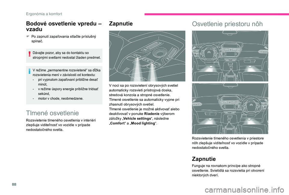 CITROEN C4 SPACETOURER 2021 Návod na použitie (in Slovak) 88
Bodové osvetlenie vpredu –
vzadu
F Po zapnutí zapaľovania stlačte príslušný spínač.
Dávajte pozor, aby sa do kontaktu so
stropnými svetlami nedostal žiaden predmet.
V režime „per CITROEN C4 SPACETOURER 2021 Návod na použitie (in Slovak) 88
Bodové osvetlenie vpredu –
vzadu
F Po zapnutí zapaľovania stlačte príslušný spínač.
Dávajte pozor, aby sa do kontaktu so
stropnými svetlami nedostal žiaden predmet.
V režime „per