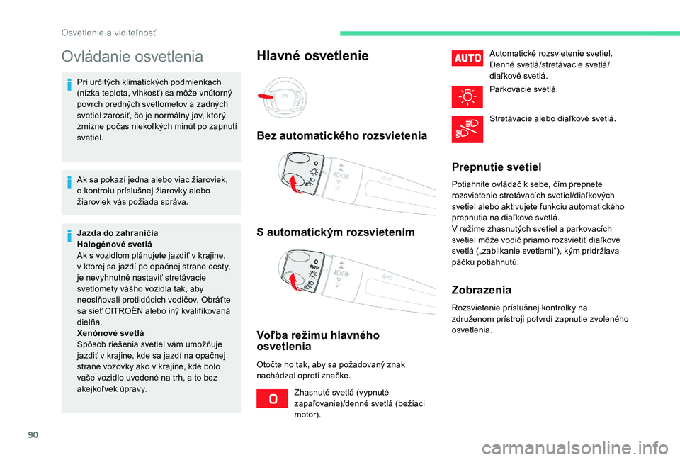 CITROEN C4 SPACETOURER 2021 Návod na použitie (in Slovak) 90
Ovládanie osvetlenia
Pri určitých klimatických podmienkach
(nízka teplota, vlhkosť) sa môže vnútorný
povrch predných svetlometov a zadných
svetiel zarosiť, čo je normálny jav, kt CITROEN C4 SPACETOURER 2021 Návod na použitie (in Slovak) 90
Ovládanie osvetlenia
Pri určitých klimatických podmienkach
(nízka teplota, vlhkosť) sa môže vnútorný
povrch predných svetlometov a zadných
svetiel zarosiť, čo je normálny jav, kt