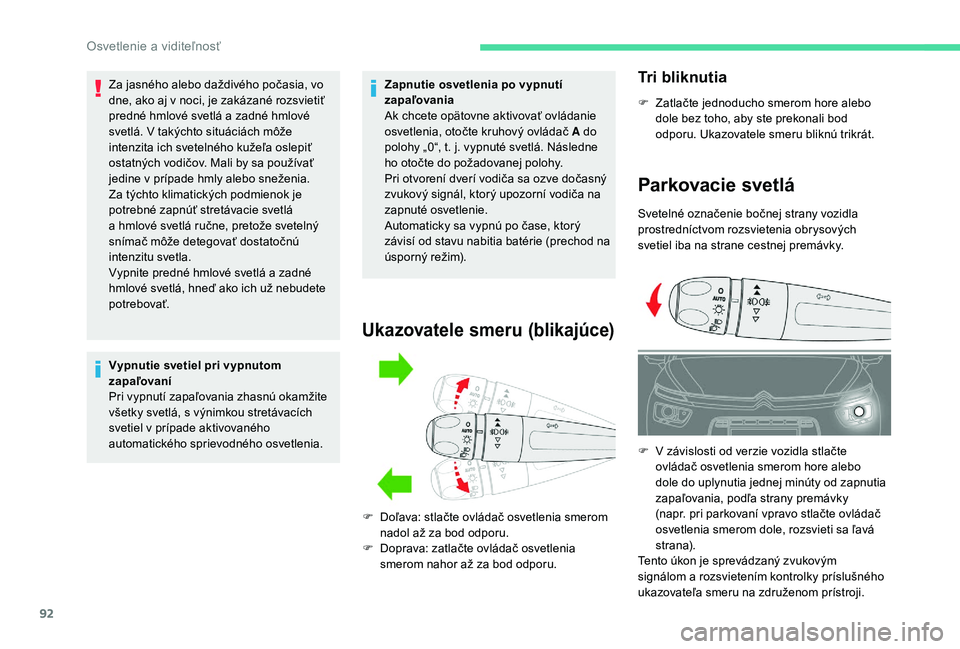 CITROEN C4 SPACETOURER 2021 Návod na použitie (in Slovak) 92
Za jasného alebo daždivého počasia, vo
dne, ako aj v noci, je zakázané rozsvietiť
predné hmlové svetlá a
zadné hmlové
svetlá. V takýchto situáciách môže
intenzita ich svete CITROEN C4 SPACETOURER 2021 Návod na použitie (in Slovak) 92
Za jasného alebo daždivého počasia, vo
dne, ako aj v noci, je zakázané rozsvietiť
predné hmlové svetlá a
zadné hmlové
svetlá. V takýchto situáciách môže
intenzita ich svete