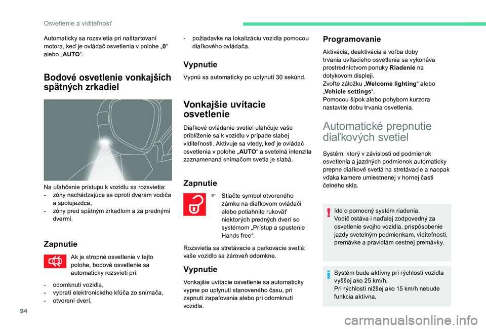 CITROEN C4 SPACETOURER 2021 Návod na použitie (in Slovak) 94
Zapnutie
Ak je stropné osvetlenie v tejto
p olohe, bodové osvetlenie sa
automaticky rozsvieti pri: -
p
ožiadavke na lokalizáciu vozidla pomocou
diaľkového ovládača.
Vypnutie
Vypnú sa CITROEN C4 SPACETOURER 2021 Návod na použitie (in Slovak) 94
Zapnutie
Ak je stropné osvetlenie v tejto
p olohe, bodové osvetlenie sa
automaticky rozsvieti pri: -
p
ožiadavke na lokalizáciu vozidla pomocou
diaľkového ovládača.
Vypnutie
Vypnú sa