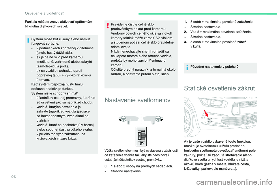CITROEN C4 SPACETOURER 2021 Návod na použitie (in Slovak) 96
Funkciu môžete znovu aktivovať opätovným
bliknutím diaľkových svetiel.Systém môže byť rušený alebo nemusí
fungovať správne:
-
v p
odmienkach zhoršenej viditeľnosti
(sneh, h CITROEN C4 SPACETOURER 2021 Návod na použitie (in Slovak) 96
Funkciu môžete znovu aktivovať opätovným
bliknutím diaľkových svetiel.Systém môže byť rušený alebo nemusí
fungovať správne:
-
v p
odmienkach zhoršenej viditeľnosti
(sneh, h