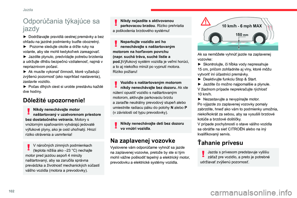 CITROEN C5 AIRCROSS 2022  Návod na použitie (in Slovak) 102
Jazda
Odporúčania týkajúce sa 
jazdy
► Dodržiavajte pravidlá cestnej premávky a bez 
ohľadu na jazdné podmienky buďte obozretný.
►
    Pozorne sledujte okolie a držte ruky na 
vola