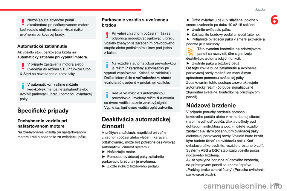 CITROEN C5 AIRCROSS 2022 Návod na použitie (in Slovak) 109
Jazda
6Nezošľapujte zbytočne pedál
akcelerátora pri naštartovanom motore,
keď vozidlo stojí na mieste. Hrozí riziko
uvoľnenia parkovacej brzdy.
Automatické zatiahnutie
Ak vozidlo sto CITROEN C5 AIRCROSS 2022 Návod na použitie (in Slovak) 109
Jazda
6Nezošľapujte zbytočne pedál
akcelerátora pri naštartovanom motore,
keď vozidlo stojí na mieste. Hrozí riziko
uvoľnenia parkovacej brzdy.
Automatické zatiahnutie
Ak vozidlo sto
