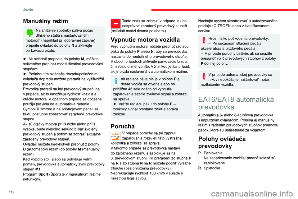 CITROEN C5 AIRCROSS 2022 Návod na použitie (in Slovak) 11 2
Jazda
Manuálny režim
Na zníženie spotreby paliva počas
dlhšieho státia s naštartovaným
motorom (napríklad pri dopravnej zápche)
prepnite ovládač do polohy N a aktivujte
parkovac CITROEN C5 AIRCROSS 2022 Návod na použitie (in Slovak) 11 2
Jazda
Manuálny režim
Na zníženie spotreby paliva počas
dlhšieho státia s naštartovaným
motorom (napríklad pri dopravnej zápche)
prepnite ovládač do polohy N a aktivujte
parkovac