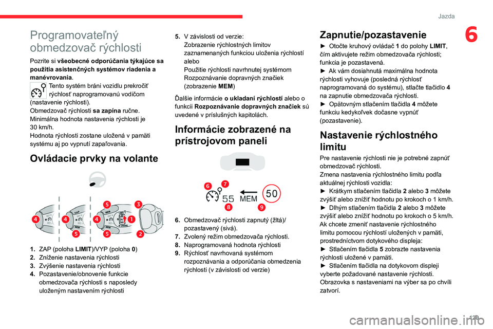 CITROEN C5 AIRCROSS 2022  Návod na použitie (in Slovak) 129
Jazda
6Programovateľný 
obmedzovač rýchlosti
Pozrite si všeobecné odporúčania týkajúce sa 
použitia asistenčných systémov riadenia a 
manévrovania.
Tento systém bráni vozidlu prek