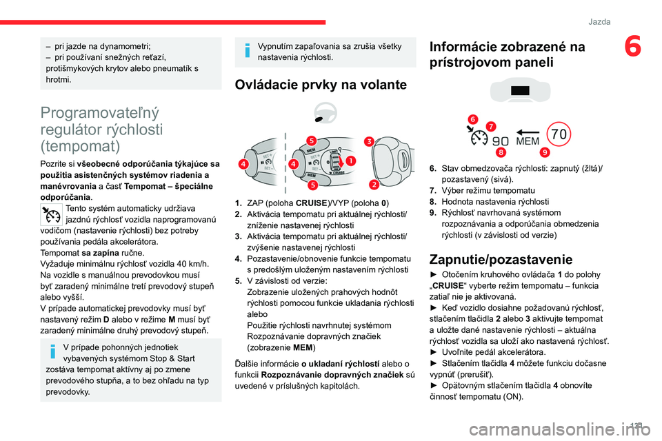 CITROEN C5 AIRCROSS 2022  Návod na použitie (in Slovak) 131
Jazda
6– pri jazde na dynamometri;
–  pri používaní snežných reťazí, 
protišmykových krytov alebo pneumatík s 
hrotmi.
Programovateľný 
regulátor rýchlosti 
(tempomat)
Pozrite si