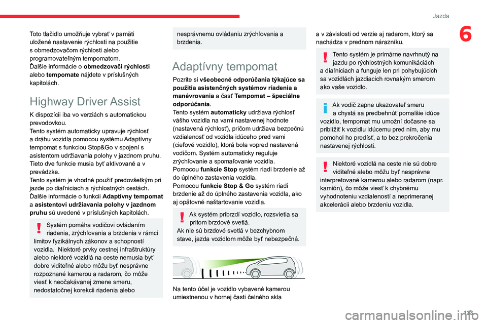 CITROEN C5 AIRCROSS 2022  Návod na použitie (in Slovak) 133
Jazda
6Toto tlačidlo umožňuje vybrať v pamäti 
uložené nastavenie rýchlosti na použitie 
s obmedzovačom rýchlosti alebo 
programovateľným tempomatom.
Ďalšie informácie o obmedzova
