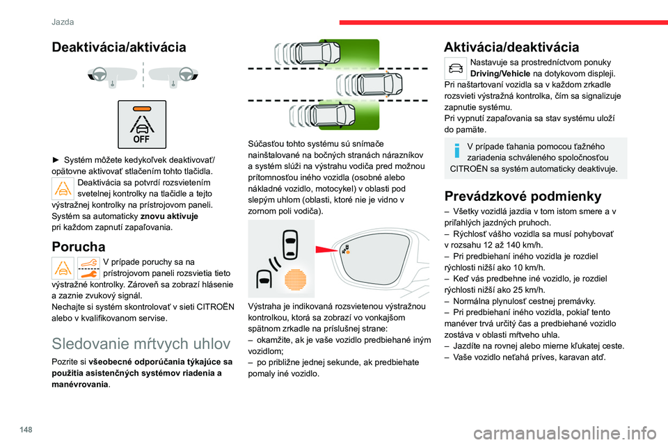 CITROEN C5 AIRCROSS 2022  Návod na použitie (in Slovak) 148
Jazda
Deaktivácia/aktivácia 
 
 
 
► Systém môžete kedykoľvek deaktivovať/
opätovne aktivovať stlačením tohto tlačidla. 
Deaktivácia sa potvrdí rozsvietením 
svetelnej kontrolky n