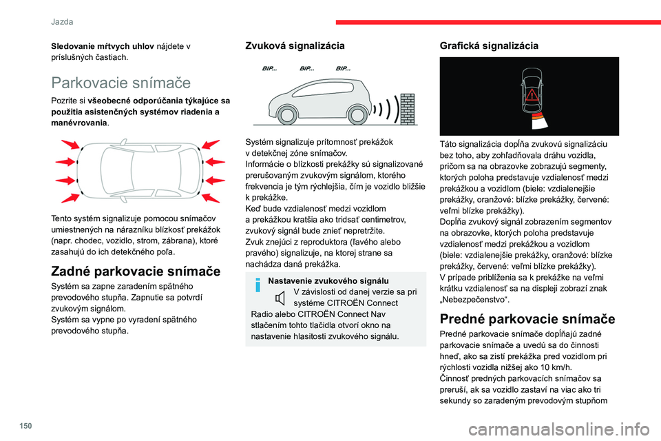 CITROEN C5 AIRCROSS 2022 Návod na použitie (in Slovak) 150
Jazda
Sledovanie mŕtvych uhlov nájdete v
príslušných častiach.
Parkovacie snímače
Pozrite si všeobecné odporúčania týkajúce sa
použitia asistenčných systémov riadenia a
manév CITROEN C5 AIRCROSS 2022 Návod na použitie (in Slovak) 150
Jazda
Sledovanie mŕtvych uhlov nájdete v
príslušných častiach.
Parkovacie snímače
Pozrite si všeobecné odporúčania týkajúce sa
použitia asistenčných systémov riadenia a
manév