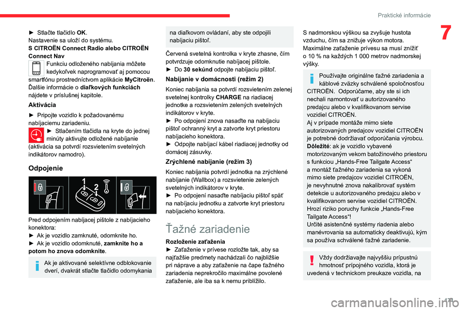 CITROEN C5 AIRCROSS 2022  Návod na použitie (in Slovak) 171
Praktické informácie
7► Stlačte tlačidlo OK .
Nastavenie sa uloží do systému.
S CITROËN Connect Radio alebo CITROËN 
Connect Nav
Funkciu odloženého nabíjania môžete 
kedykoľvek na