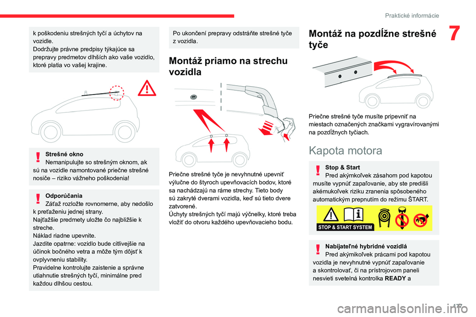 CITROEN C5 AIRCROSS 2022  Návod na použitie (in Slovak) 177
Praktické informácie
7k poškodeniu strešných tyčí a úchytov na 
vozidle.
Dodržujte právne predpisy týkajúce sa 
prepravy predmetov dlhších ako vaše vozidlo, 
ktoré platia vo vašej