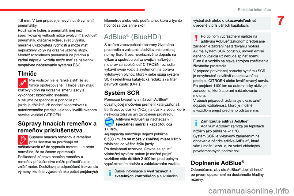 CITROEN C5 AIRCROSS 2022 Návod na použitie (in Slovak) 183
Praktické informácie
71,6 mm. V tom prípade je nevyhnutné vymeniť
pneumatiky .
Používanie kolies a
pneumatík inej než
špecifikovanej veľkosti môže ovplyvniť životnosť
pneumat CITROEN C5 AIRCROSS 2022 Návod na použitie (in Slovak) 183
Praktické informácie
71,6 mm. V tom prípade je nevyhnutné vymeniť
pneumatiky .
Používanie kolies a
pneumatík inej než
špecifikovanej veľkosti môže ovplyvniť životnosť
pneumat
