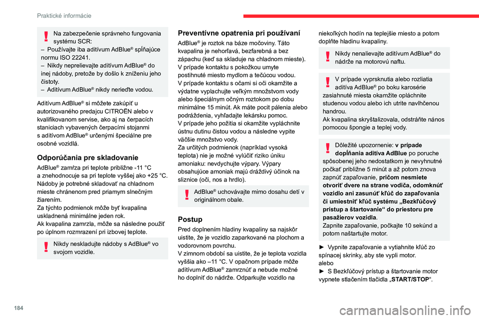 CITROEN C5 AIRCROSS 2022 Návod na použitie (in Slovak) 184
Praktické informácie
Na zabezpečenie správneho fungovania
systému SCR:
–
Používajte iba aditívum
AdBlue
® spĺňajúce
normu ISO
22241.
–
Nikdy neprelievajte aditívum
AdB CITROEN C5 AIRCROSS 2022 Návod na použitie (in Slovak) 184
Praktické informácie
Na zabezpečenie správneho fungovania
systému SCR:
–
Používajte iba aditívum
AdBlue
® spĺňajúce
normu ISO
22241.
–
Nikdy neprelievajte aditívum
AdB