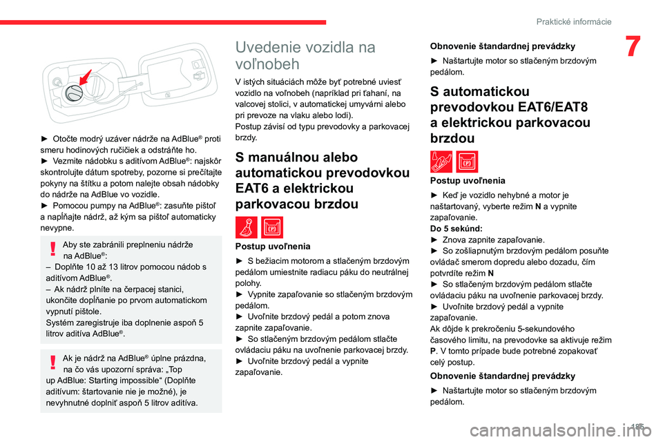 CITROEN C5 AIRCROSS 2022 Návod na použitie (in Slovak) 185
Praktické informácie
7
► Otočte modrý uzáver nádrže na AdBlue® proti
smeru hodinových ručičiek a odstráňte ho.
►
V
ezmite nádobku s aditívom AdBlue
®: najskôr
skontrolu CITROEN C5 AIRCROSS 2022 Návod na použitie (in Slovak) 185
Praktické informácie
7
► Otočte modrý uzáver nádrže na AdBlue® proti
smeru hodinových ručičiek a odstráňte ho.
►
V
ezmite nádobku s aditívom AdBlue
®: najskôr
skontrolu
