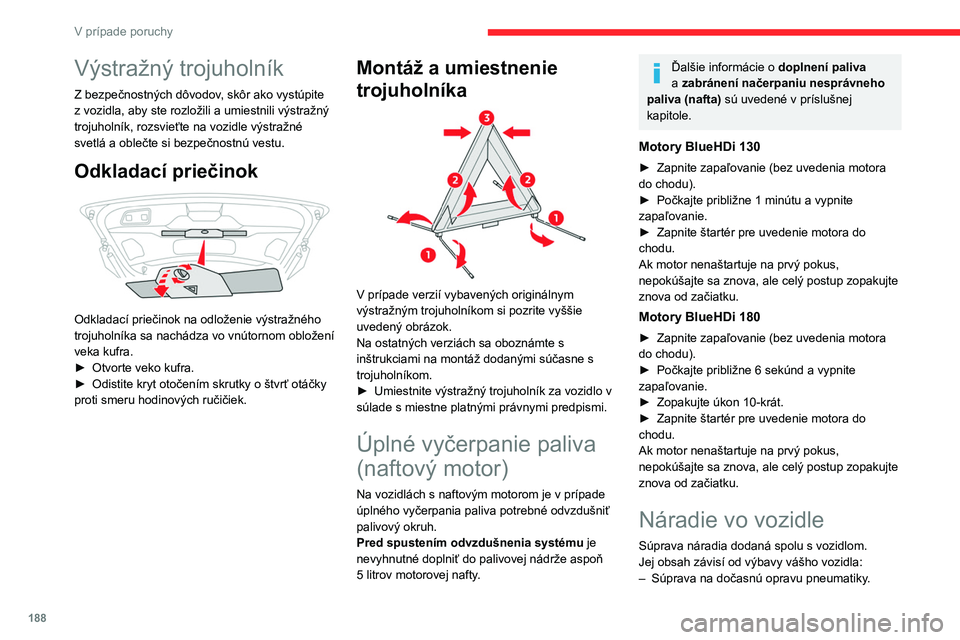 CITROEN C5 AIRCROSS 2022 Návod na použitie (in Slovak) 188
V prípade poruchy
Výstražný trojuholník
Z bezpečnostných dôvodov, skôr ako vystúpite
z vozidla, aby ste rozložili a umiestnili výstražný
trojuholník, rozsvieťte na vozidle výstr CITROEN C5 AIRCROSS 2022 Návod na použitie (in Slovak) 188
V prípade poruchy
Výstražný trojuholník
Z bezpečnostných dôvodov, skôr ako vystúpite
z vozidla, aby ste rozložili a umiestnili výstražný
trojuholník, rozsvieťte na vozidle výstr