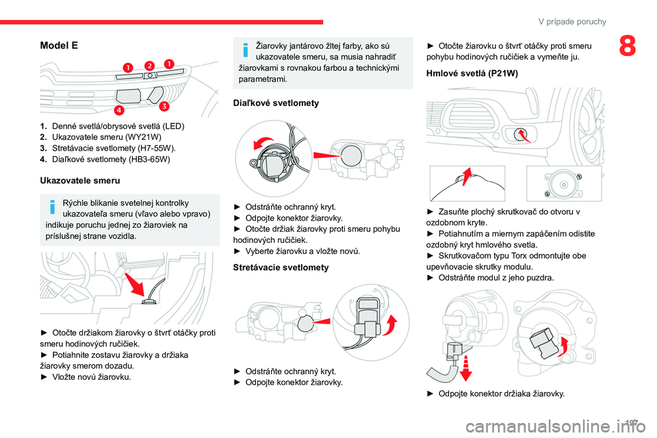 CITROEN C5 AIRCROSS 2022 Návod na použitie (in Slovak) 197
V prípade poruchy
8Model E
1.Denné svetlá/obrysové svetlá (LED)
2. Ukazovatele smeru (WY21W)
3. Stretávacie svetlomety (H7-55W).
4. Diaľkové svetlomety (HB3-65W)
Ukazovatele smeru
Rý CITROEN C5 AIRCROSS 2022 Návod na použitie (in Slovak) 197
V prípade poruchy
8Model E
1.Denné svetlá/obrysové svetlá (LED)
2. Ukazovatele smeru (WY21W)
3. Stretávacie svetlomety (H7-55W).
4. Diaľkové svetlomety (HB3-65W)
Ukazovatele smeru
Rý