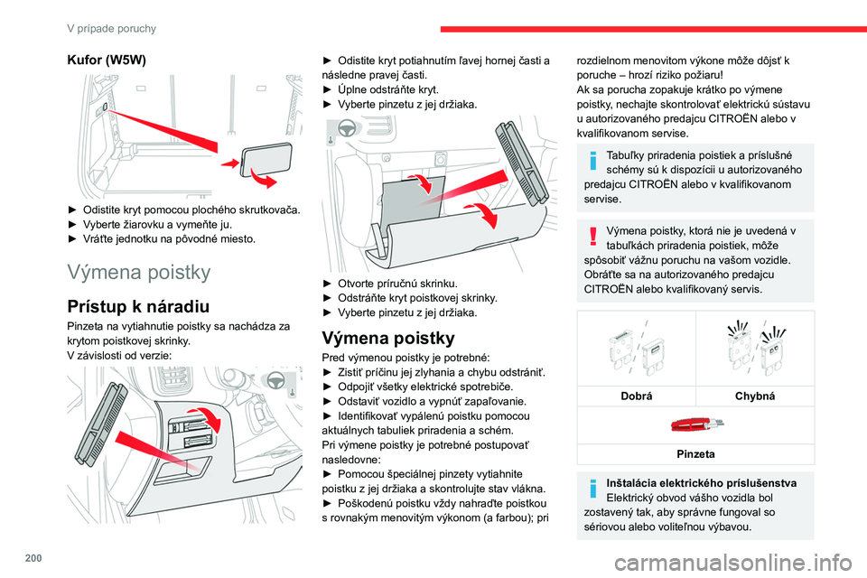 CITROEN C5 AIRCROSS 2022 Návod na použitie (in Slovak) 200
V prípade poruchy
Kufor (W5W)
► Odistite kryt pomocou plochého skrutkovača.
► V yberte žiarovku a vymeňte ju.
►
V
ráťte jednotku na pôvodné miesto.
Výmena poistky
Prístup k CITROEN C5 AIRCROSS 2022 Návod na použitie (in Slovak) 200
V prípade poruchy
Kufor (W5W)
► Odistite kryt pomocou plochého skrutkovača.
► V yberte žiarovku a vymeňte ju.
►
V
ráťte jednotku na pôvodné miesto.
Výmena poistky
Prístup k
