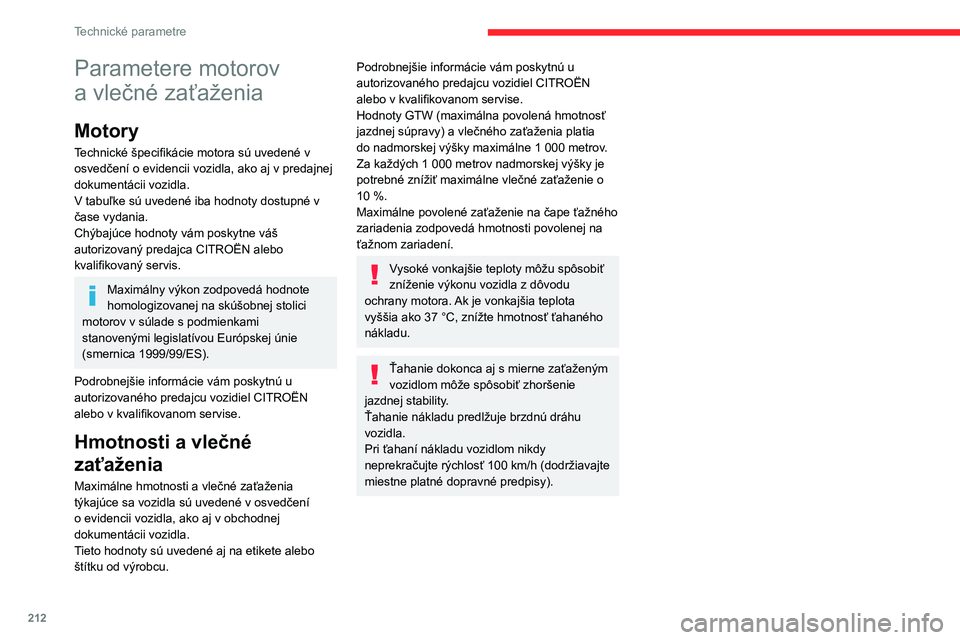 CITROEN C5 AIRCROSS 2022 Návod na použitie (in Slovak) 212
Technické parametre
Parametere motorov
a vlečné zaťaženia
Motory
Technické špecifikácie motora sú uvedené v
osvedčení o evidencii vozidla, ako aj v predajnej
dokumentácii vozidla. CITROEN C5 AIRCROSS 2022 Návod na použitie (in Slovak) 212
Technické parametre
Parametere motorov
a vlečné zaťaženia
Motory
Technické špecifikácie motora sú uvedené v
osvedčení o evidencii vozidla, ako aj v predajnej
dokumentácii vozidla.