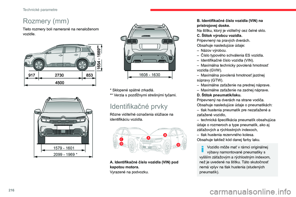 CITROEN C5 AIRCROSS 2022 Návod na použitie (in Slovak) 216
Technické parametre
Rozmery (mm)
Tieto rozmery boli namerané na nenaloženom vozidle.
* Sklopené spätné zrkadlá.
** Verzia s pozdĺžnymi strešnými tyčami.
Identifikačné prv CITROEN C5 AIRCROSS 2022 Návod na použitie (in Slovak) 216
Technické parametre
Rozmery (mm)
Tieto rozmery boli namerané na nenaloženom vozidle.
* Sklopené spätné zrkadlá.
** Verzia s pozdĺžnymi strešnými tyčami.
Identifikačné prv