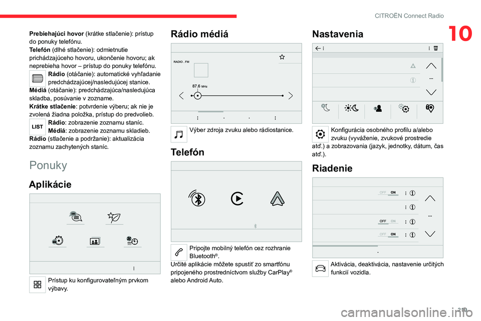 CITROEN C5 AIRCROSS 2022  Návod na použitie (in Slovak) 219
CITROËN Connect Radio
10Prebiehajúci hovor (krátke stlačenie): prístup 
do ponuky telefónu.
Telefón (dlhé stlačenie): odmietnutie 
prichádzajúceho hovoru, ukončenie hovoru; ak 
neprebi