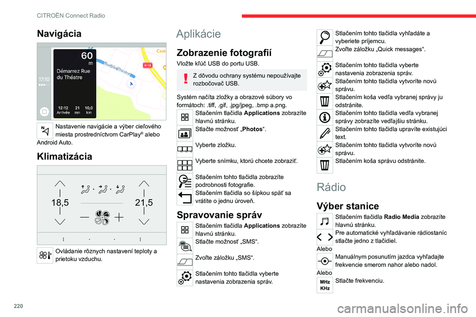 CITROEN C5 AIRCROSS 2022  Návod na použitie (in Slovak) 220
CITROËN Connect Radio
Navigácia 
 
Nastavenie navigácie a výber cieľového 
miesta prostredníctvom CarPlay® alebo 
Android Auto.
Klimatizácia 
21,518,5
 
Ovládanie rôznych nastavení tep