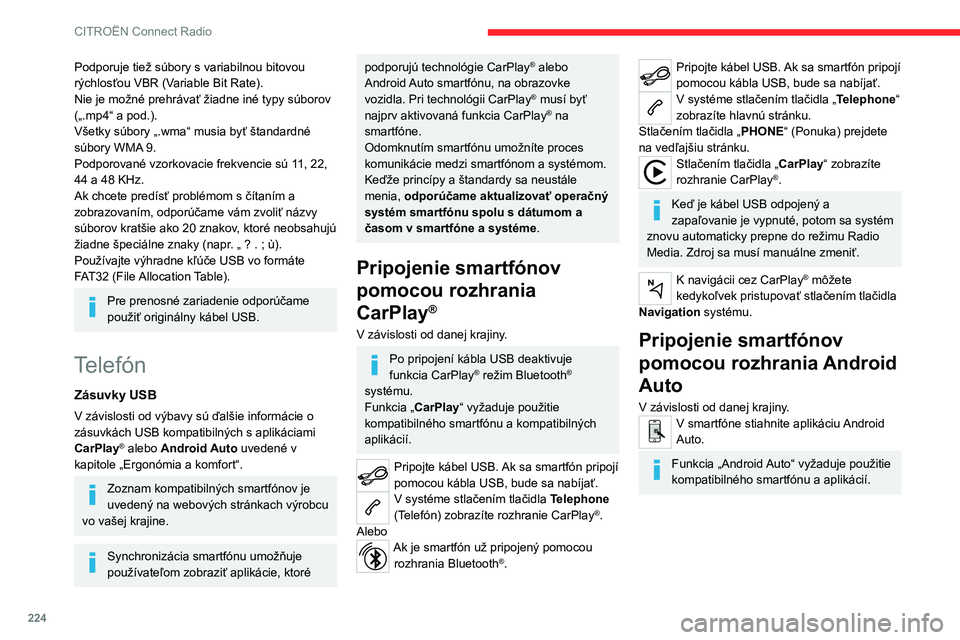 CITROEN C5 AIRCROSS 2022  Návod na použitie (in Slovak) 224
CITROËN Connect Radio
Podporuje tiež súbory s variabilnou bitovou 
rýchlosťou VBR (Variable Bit Rate).
Nie je možné prehrávať žiadne iné typy súborov 
(„.mp4“ a pod.).
Všetky súb