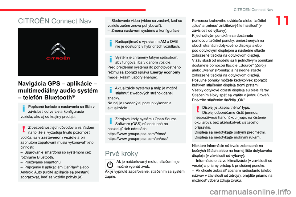 CITROEN C5 AIRCROSS 2022  Návod na použitie (in Slovak) 231
CITROËN Connect Nav
11CITROËN Connect Nav 
 
Navigácia GPS – aplikácie – 
multimediálny audio systém 
– telefón Bluetooth
®
Popísané funkcie a nastavenia sa líšia v 
závislosti 