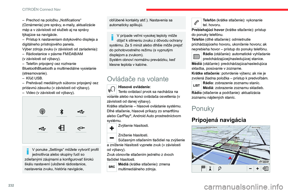 CITROEN C5 AIRCROSS 2022  Návod na použitie (in Slovak) 232
CITROËN Connect Nav
– Prechod na položku „Notifications“ 
(Oznámenia) pre správy , e-maily, aktualizácie 
máp a v závislosti od služieb aj na správy 
týkajúce sa navigácie.
–
 