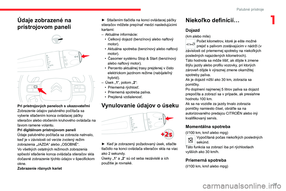 CITROEN C5 AIRCROSS 2022 Návod na použitie (in Slovak) 23
Palubné prístroje
1Údaje zobrazené na
prístrojovom paneli
Pri prístrojových paneloch s ukazovateľmi
Zobrazenie údajov palubného počítača sa
vyberie stlačením konca ovl CITROEN C5 AIRCROSS 2022 Návod na použitie (in Slovak) 23
Palubné prístroje
1Údaje zobrazené na
prístrojovom paneli
Pri prístrojových paneloch s ukazovateľmi
Zobrazenie údajov palubného počítača sa
vyberie stlačením konca ovl