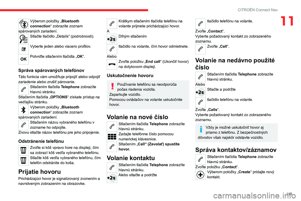 CITROEN C5 AIRCROSS 2022  Návod na použitie (in Slovak) 251
CITROËN Connect Nav
11Výberom položky „Bluetooth 
connection“ zobrazíte zoznam 
spárovaných zariadení.
Stlačte tlačidlo „Details“ (podrobnosti).  
Vyberte jeden alebo viacero prof