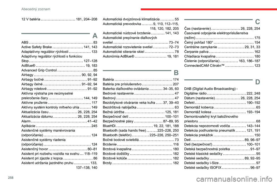 CITROEN C5 AIRCROSS 2022  Návod na použitie (in Slovak) 258
Abecedný zoznam
12 V batéria    181, 204–208
A
ABS     83
Active Safety Brake     
141, 143
Adaptatívny regulátor rýchlosti
    
133
Adaptívny regulátor rýchlosti s funkciou   
Stop
    