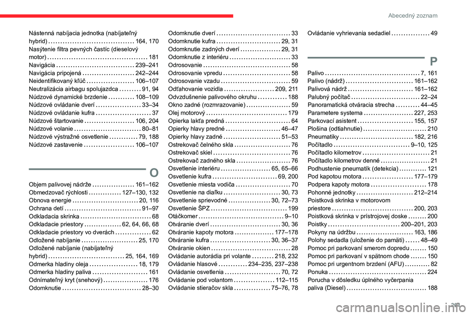 CITROEN C5 AIRCROSS 2022  Návod na použitie (in Slovak) 261
Abecedný zoznam
Nástenná nabíjacia jednotka (nabíjateľný  
hybrid)     
164, 170
Nasýtenie filtra pevných častíc (dieselový   
motor)
    
181
Navigácia
    
239–241
Navigácia prip