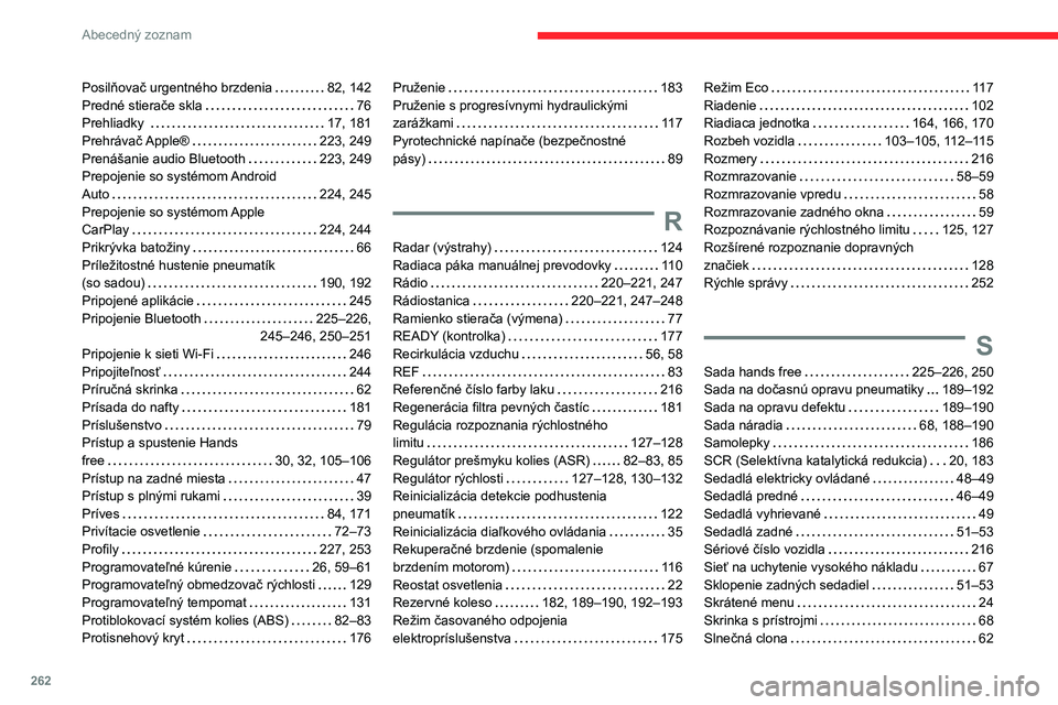 CITROEN C5 AIRCROSS 2022  Návod na použitie (in Slovak) 262
Abecedný zoznam
Posilňovač urgentného brzdenia     82, 142
Predné stierače skla     
76
Prehliadky 
    
17, 181
Prehrávač Apple®
    
223, 249
Prenášanie audio Bluetooth
    
223, 249
