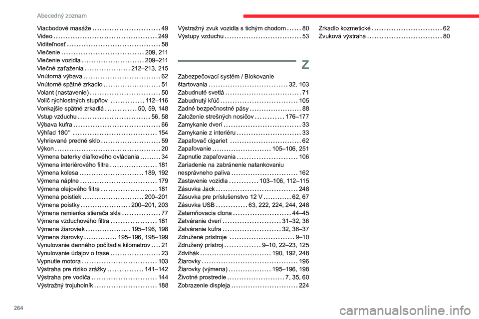 CITROEN C5 AIRCROSS 2022  Návod na použitie (in Slovak) 264
Abecedný zoznam
Viacbodové masáže     49
Video     
249
Viditeľnosť
    
58
Vlečenie
    
209, 211
Vlečenie vozidla
    
209–211
Vlečné zaťaženia
    
212–213, 215
Vnútorná výba