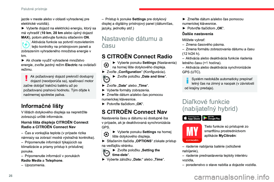 CITROEN C5 AIRCROSS 2022 Návod na použitie (in Slovak) 26
Palubné prístroje
jazde v meste alebo v oblasti vyhradenej pre
elektrické vozidlá).
►
V
yberte dojazd na elektrickú energiu, ktorý sa
má vyhradiť (10 km, 20 km alebo úplný dojazd
M CITROEN C5 AIRCROSS 2022 Návod na použitie (in Slovak) 26
Palubné prístroje
jazde v meste alebo v oblasti vyhradenej pre
elektrické vozidlá).
►
V
yberte dojazd na elektrickú energiu, ktorý sa
má vyhradiť (10 km, 20 km alebo úplný dojazd
M