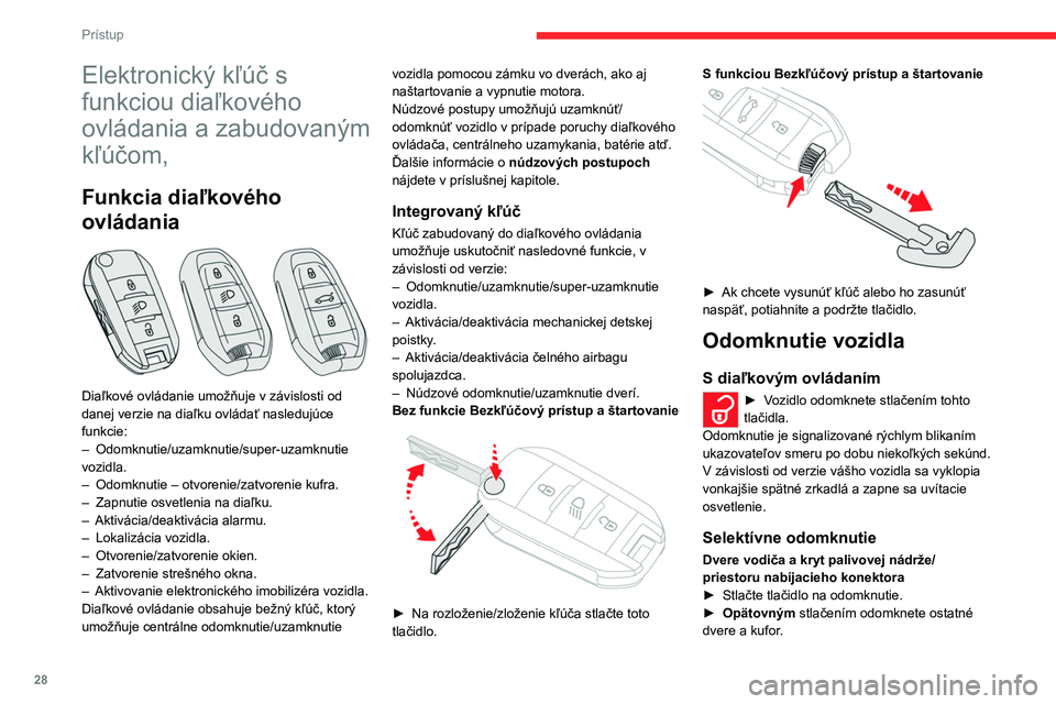 CITROEN C5 AIRCROSS 2022  Návod na použitie (in Slovak) 28
Prístup 
Elektronický kľúč s 
funkciou diaľkového 
ovládania a zabudovaným 
kľúčom,
Funkcia diaľkového 
ovládania
 
 
Diaľkové ovládanie umožňuje v závislosti od 
danej verzie 