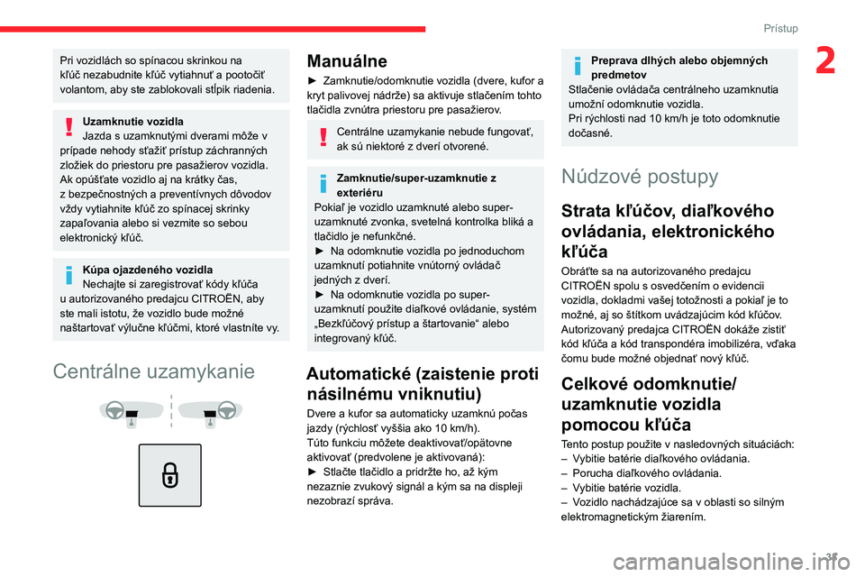 CITROEN C5 AIRCROSS 2022 Návod na použitie (in Slovak) 33
Prístup
2Pri vozidlách so spínacou skrinkou na
kľúč nezabudnite kľúč vytiahnuť a pootočiť
volantom, aby ste zablokovali stĺpik riadenia.
Uzamknutie vozidla
Jazda s uzamknutými dver CITROEN C5 AIRCROSS 2022 Návod na použitie (in Slovak) 33
Prístup
2Pri vozidlách so spínacou skrinkou na
kľúč nezabudnite kľúč vytiahnuť a pootočiť
volantom, aby ste zablokovali stĺpik riadenia.
Uzamknutie vozidla
Jazda s uzamknutými dver